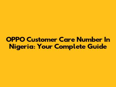 OPPO Customer Care Number In Nigeria: Your Complete Guide