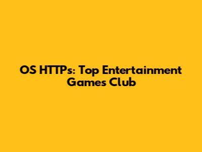 OS HTTPs: Top Entertainment Games Club