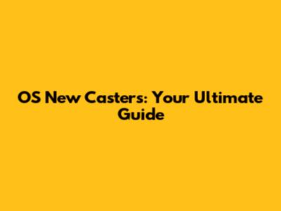 OS New Casters: Your Ultimate Guide