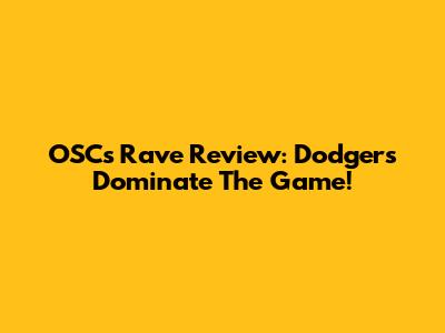 OSC's Rave Review: Dodgers Dominate The Game!