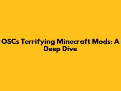 OSC's Terrifying Minecraft Mods: A Deep Dive