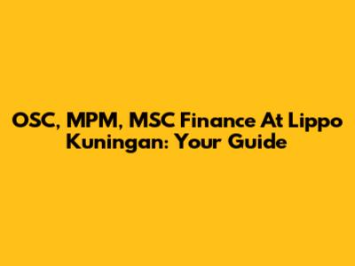 OSC, MPM, MSC Finance At Lippo Kuningan: Your Guide