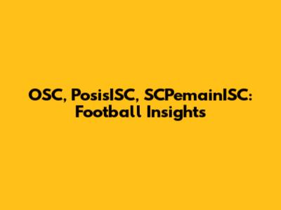 OSC, PosisISC, SCPemainISC: Football Insights