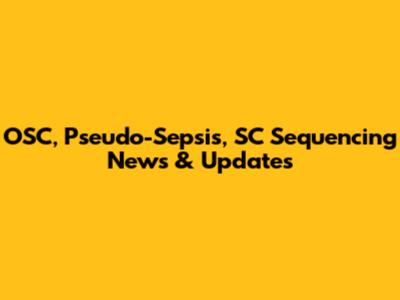 OSC, Pseudo-Sepsis, SC Sequencing News & Updates