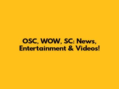 OSC, WOW, SC: News, Entertainment & Videos!