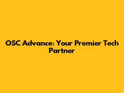 OSC Advance: Your Premier Tech Partner