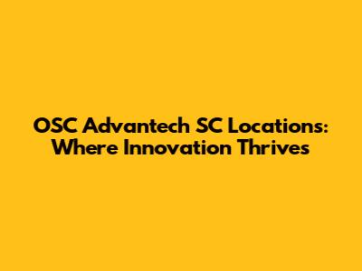 OSC Advantech SC Locations: Where Innovation Thrives