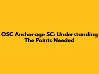 OSC Anchorage SC: Understanding The Points Needed