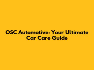 OSC Automotive: Your Ultimate Car Care Guide