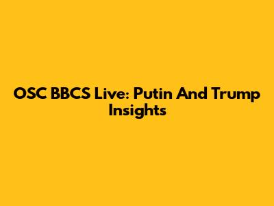 OSC BBCS Live: Putin And Trump Insights
