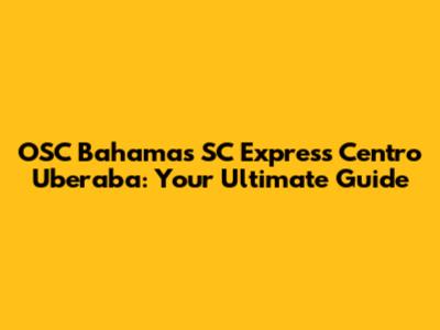OSC Bahamas SC Express Centro Uberaba: Your Ultimate Guide
