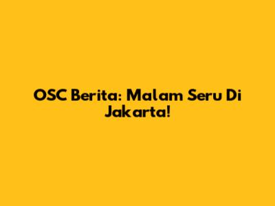 OSC Berita: Malam Seru Di Jakarta!