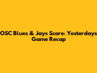 OSC Blues & Jays Score: Yesterday's Game Recap