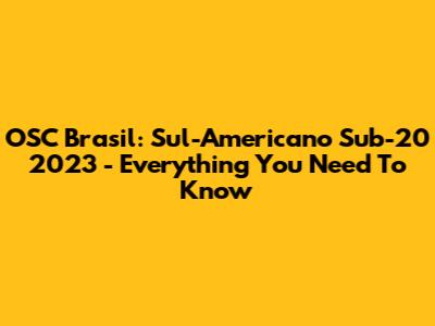 OSC Brasil: Sul-Americano Sub-20 2023 - Everything You Need To Know