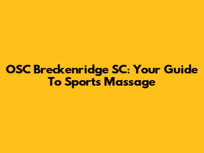 OSC Breckenridge SC: Your Guide To Sports Massage