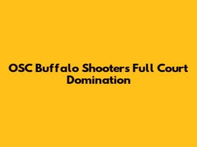 OSC Buffalo Shooter's Full Court Domination