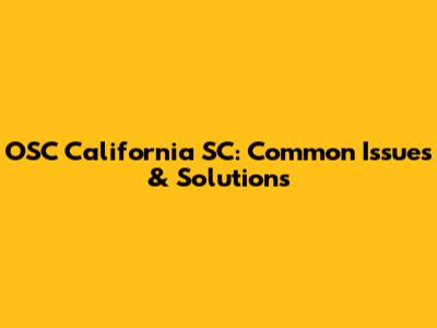 OSC California SC: Common Issues & Solutions