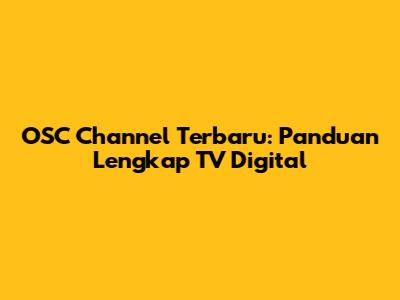 OSC Channel Terbaru: Panduan Lengkap TV Digital