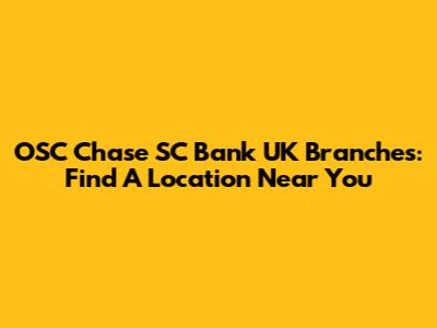 OSC Chase SC Bank UK Branches: Find A Location Near You