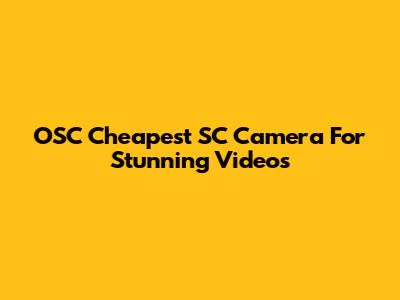 OSC Cheapest SC Camera For Stunning Videos