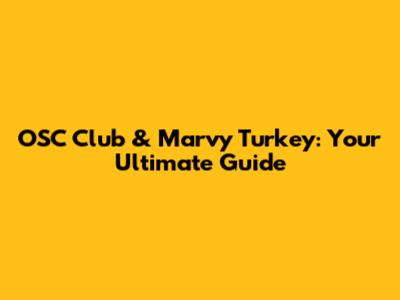 OSC Club & Marvy Turkey: Your Ultimate Guide