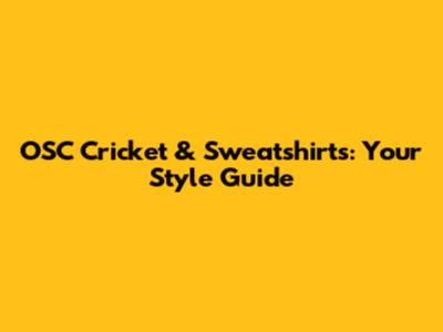 OSC Cricket & Sweatshirts: Your Style Guide