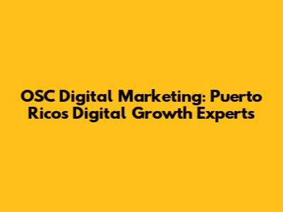 OSC Digital Marketing: Puerto Rico's Digital Growth Experts