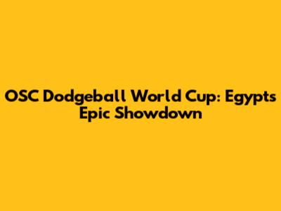 OSC Dodgeball World Cup: Egypt's Epic Showdown