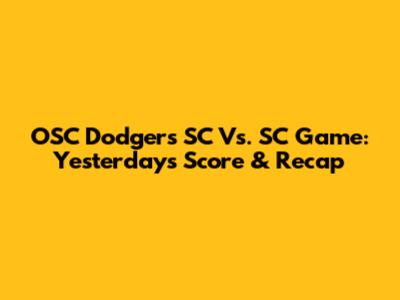 OSC Dodgers SC Vs. SC Game: Yesterday's Score & Recap