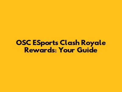OSC ESports Clash Royale Rewards: Your Guide