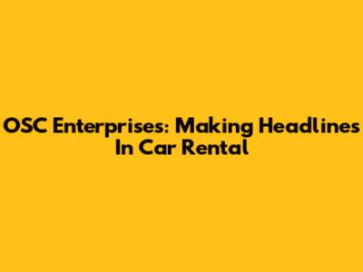 OSC Enterprises: Making Headlines In Car Rental