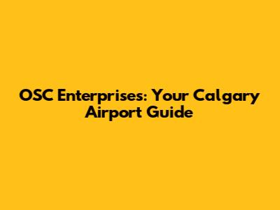 OSC Enterprises: Your Calgary Airport Guide