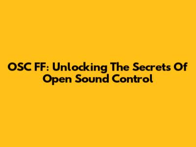 OSC FF: Unlocking The Secrets Of Open Sound Control