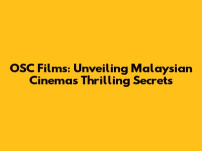 OSC Films: Unveiling Malaysian Cinema's Thrilling Secrets