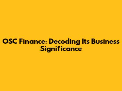 OSC Finance: Decoding Its Business Significance
