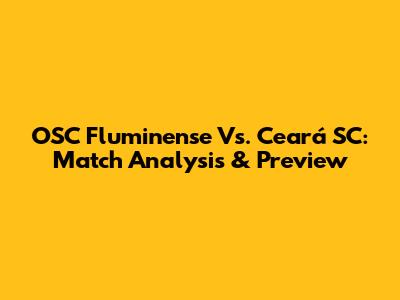 OSC Fluminense Vs. Ceará SC: Match Analysis & Preview