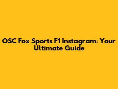 OSC Fox Sports F1 Instagram: Your Ultimate Guide