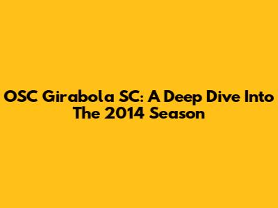 OSC Girabola SC: A Deep Dive Into The 2014 Season