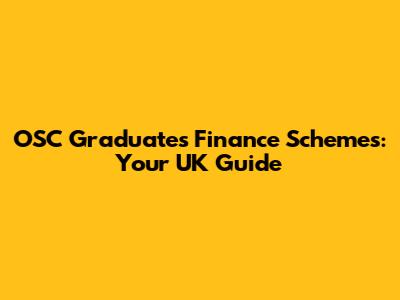 OSC Graduates Finance Schemes: Your UK Guide