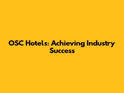 OSC Hotels: Achieving Industry Success