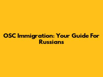 OSC Immigration: Your Guide For Russians