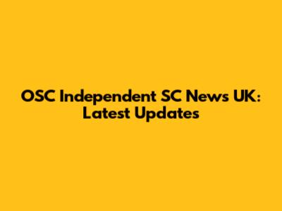 OSC Independent SC News UK: Latest Updates