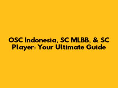 OSC Indonesia, SC MLBB, & SC Player: Your Ultimate Guide