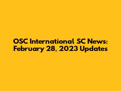 OSC International SC News: February 28, 2023 Updates