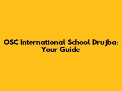 OSC International School Drujba: Your Guide