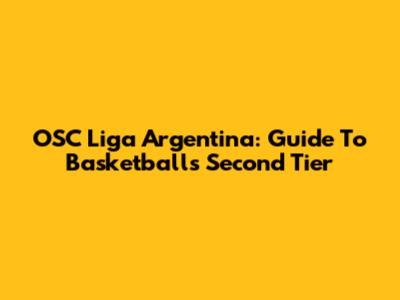 OSC Liga Argentina: Guide To Basketball's Second Tier