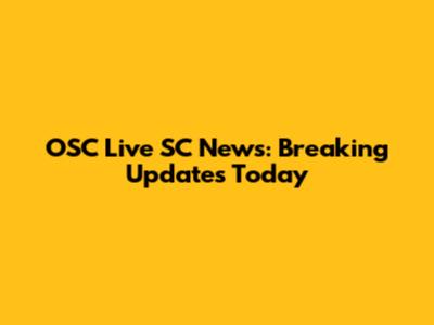 OSC Live SC News: Breaking Updates Today