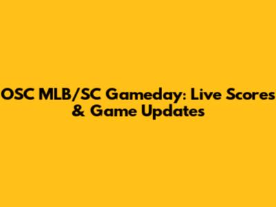 OSC MLB/SC Gameday: Live Scores & Game Updates