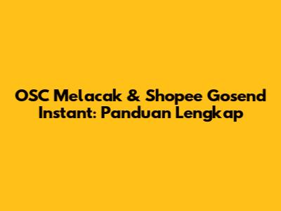 OSC Melacak & Shopee Gosend Instant: Panduan Lengkap