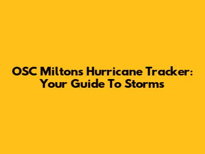 OSC Milton's Hurricane Tracker: Your Guide To Storms